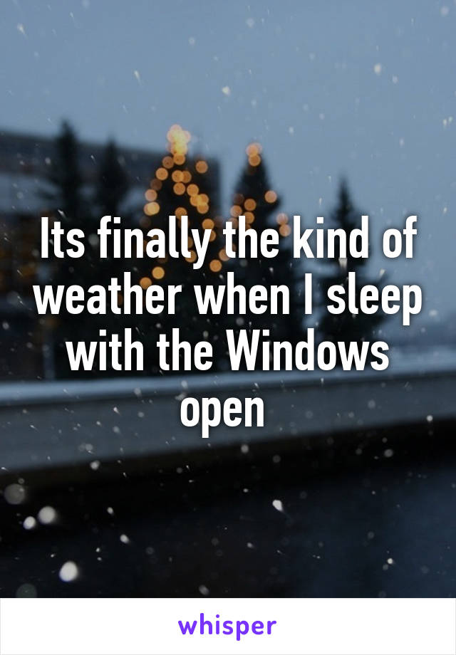 Its finally the kind of weather when I sleep with the Windows open 