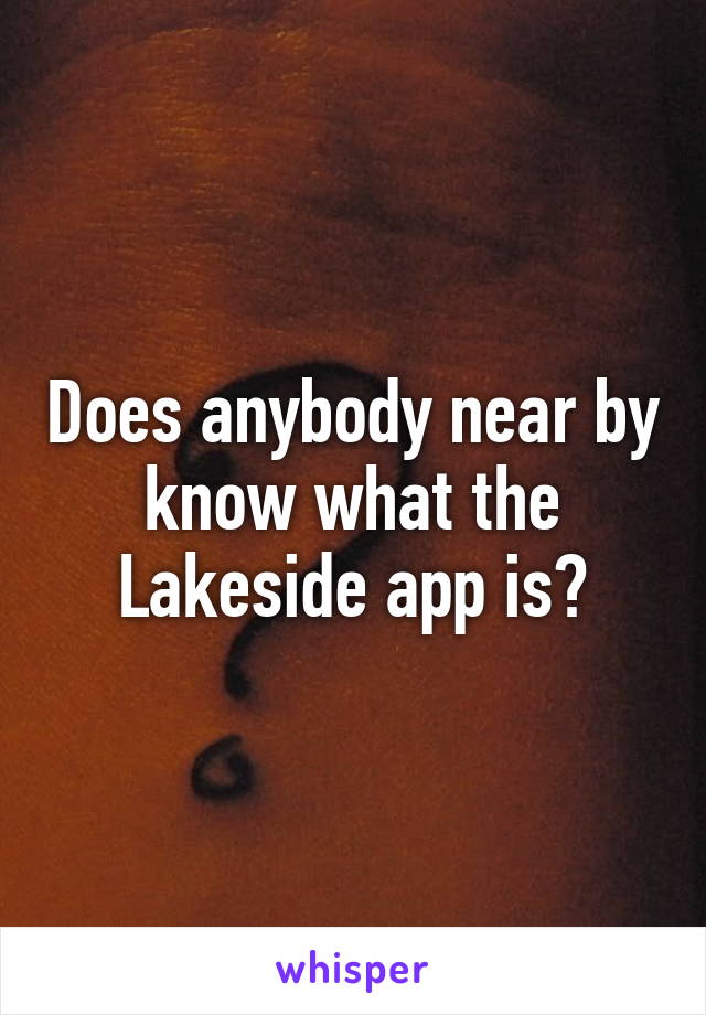 Does anybody near by know what the Lakeside app is?