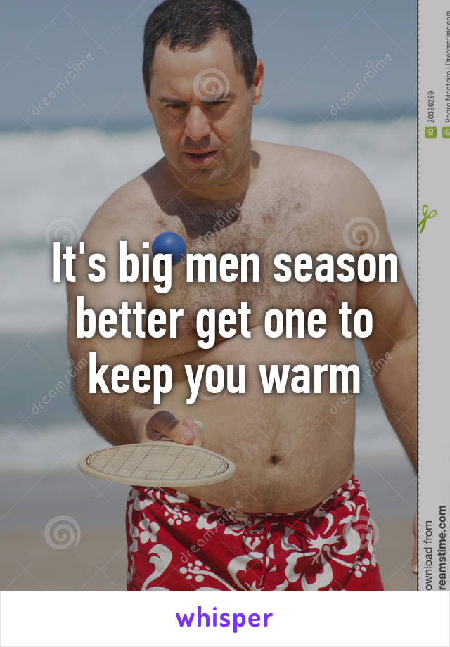 It's big men season better get one to keep you warm