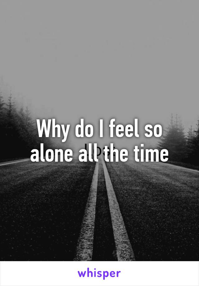 Why do I feel so alone all the time