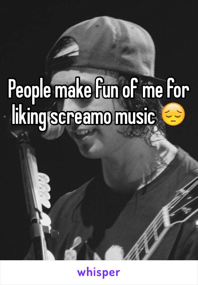 People make fun of me for liking screamo music 😔