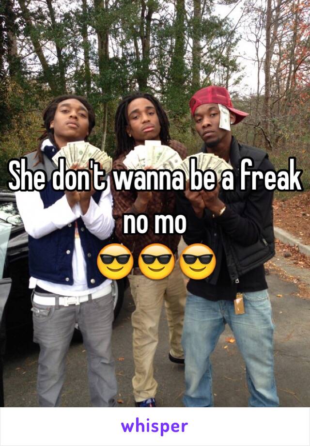 She don't wanna be a freak no mo
😎😎😎