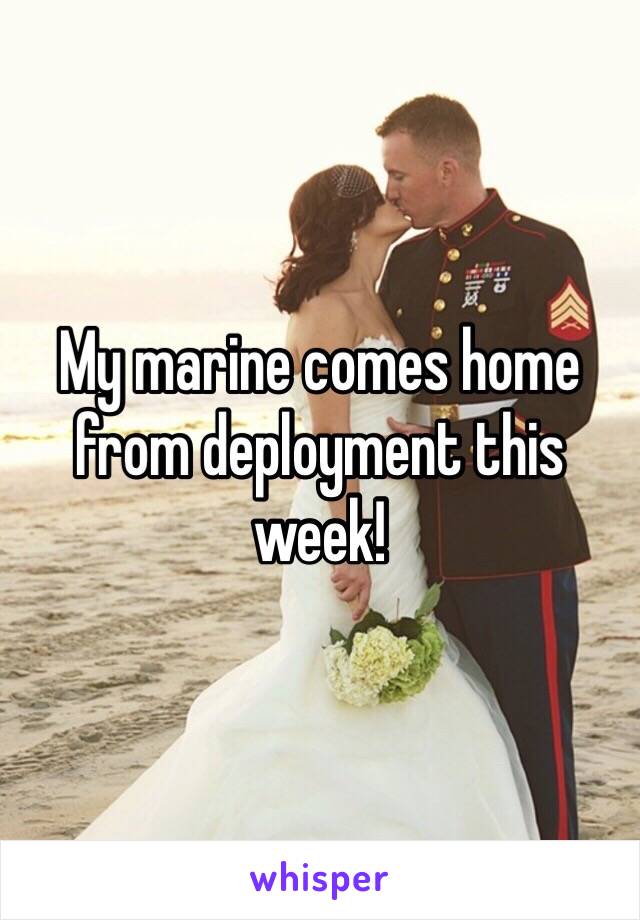 My marine comes home from deployment this week! 