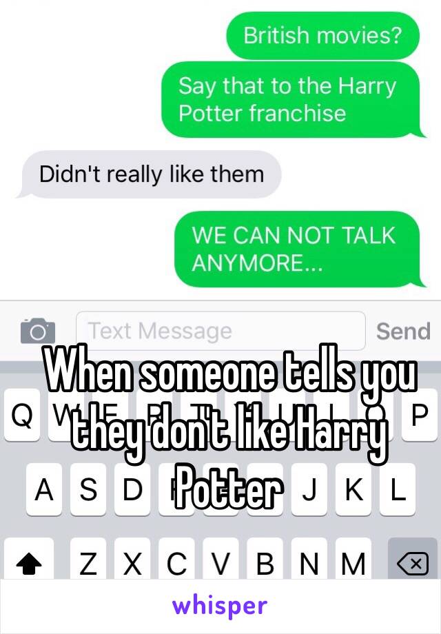 When someone tells you they don't like Harry Potter 