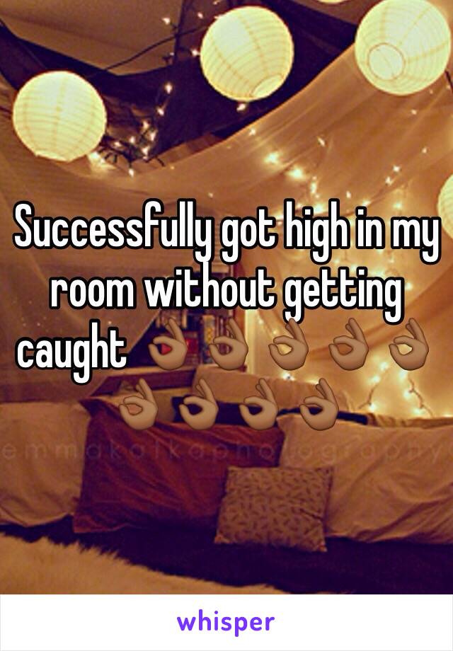 Successfully got high in my room without getting caught 👌🏾👌🏾👌🏾👌🏾👌🏾👌🏾👌🏾👌🏾👌🏾