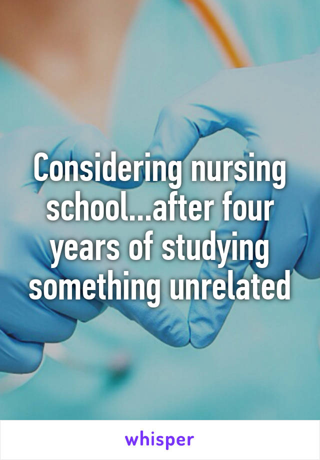 Considering nursing school...after four years of studying something unrelated