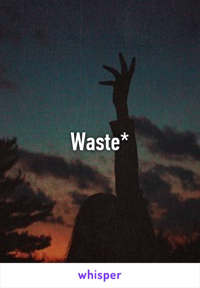 Waste*