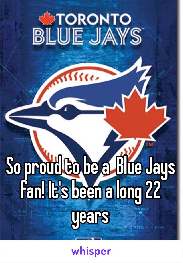 So proud to be a  Blue Jays fan! It's been a long 22 years