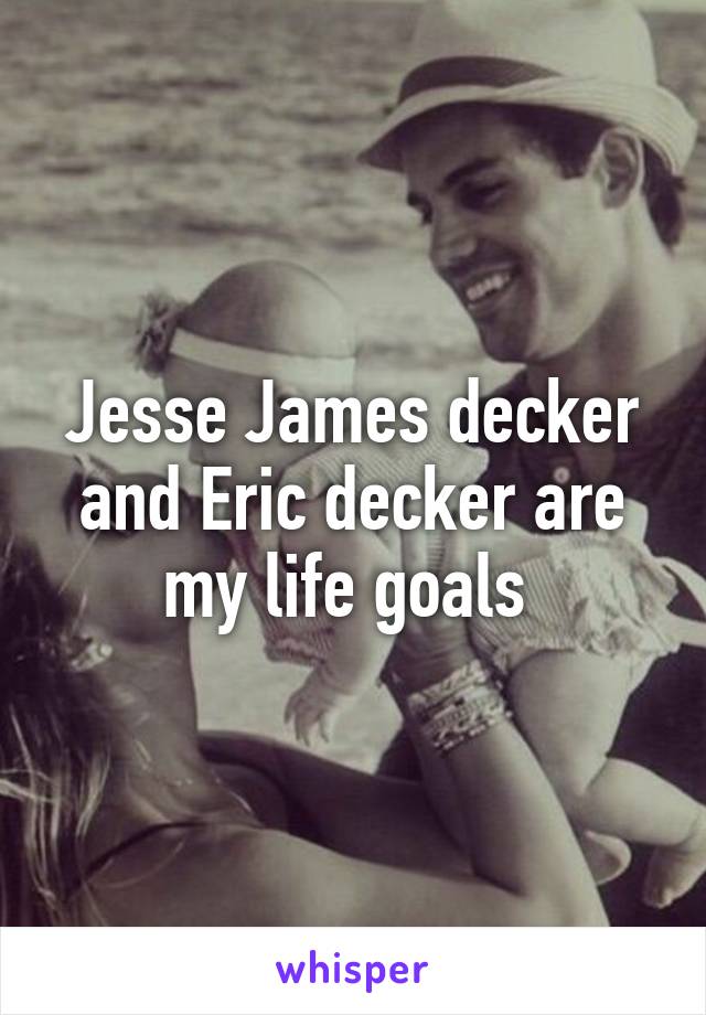 Jesse James decker and Eric decker are my life goals 