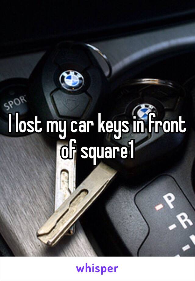 I lost my car keys in front of square1