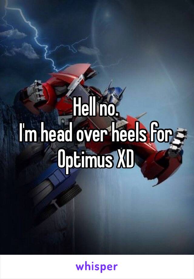Hell no.
I'm head over heels for Optimus XD