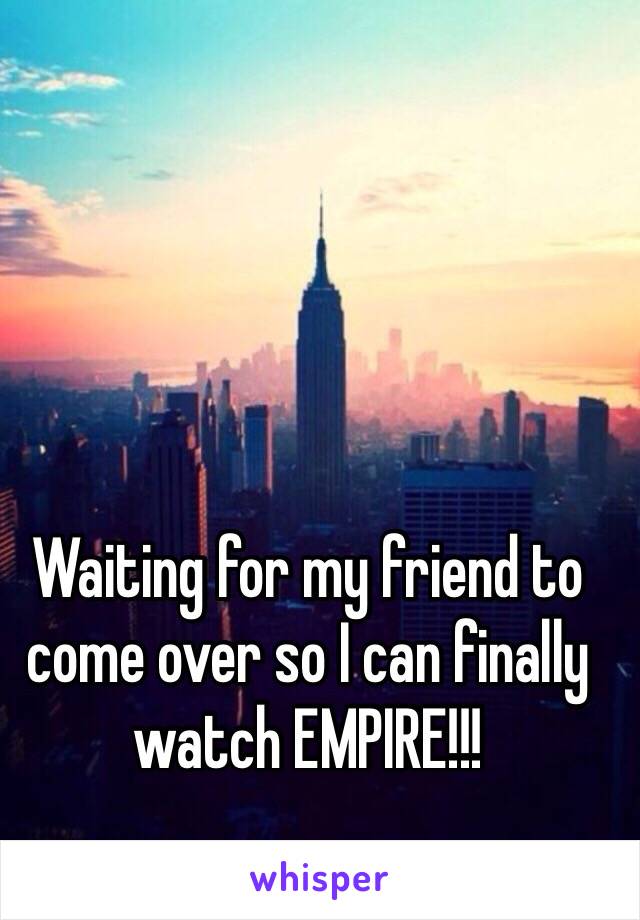 Waiting for my friend to come over so I can finally watch EMPIRE!!!