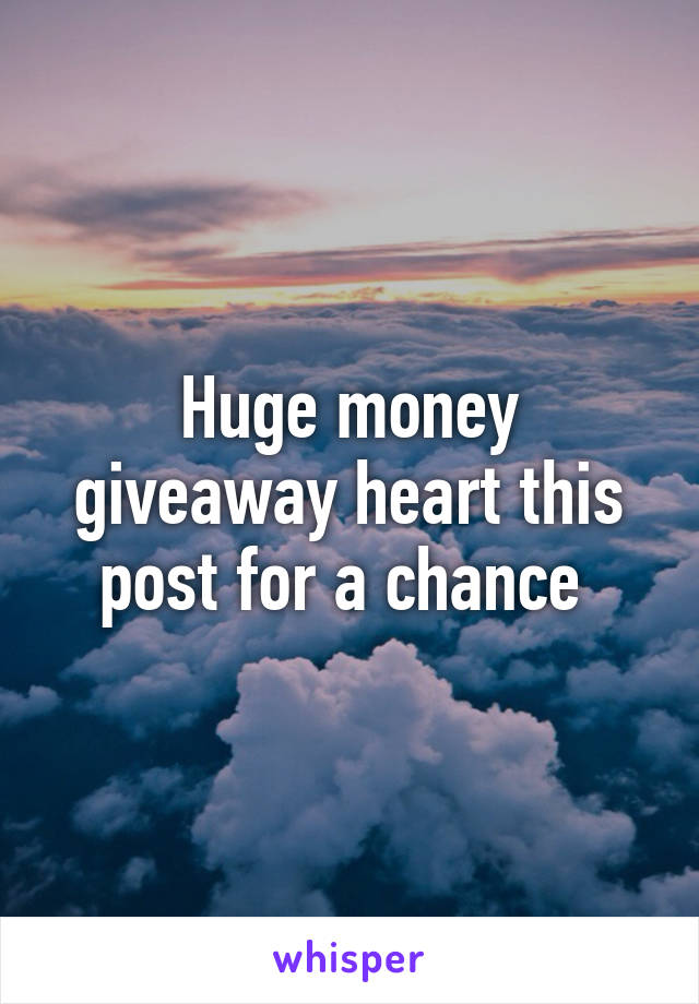 Huge money giveaway heart this post for a chance 