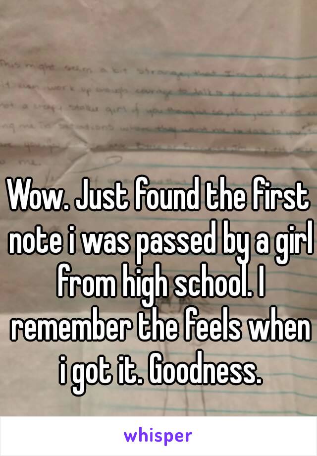 Wow. Just found the first note i was passed by a girl from high school. I remember the feels when i got it. Goodness.