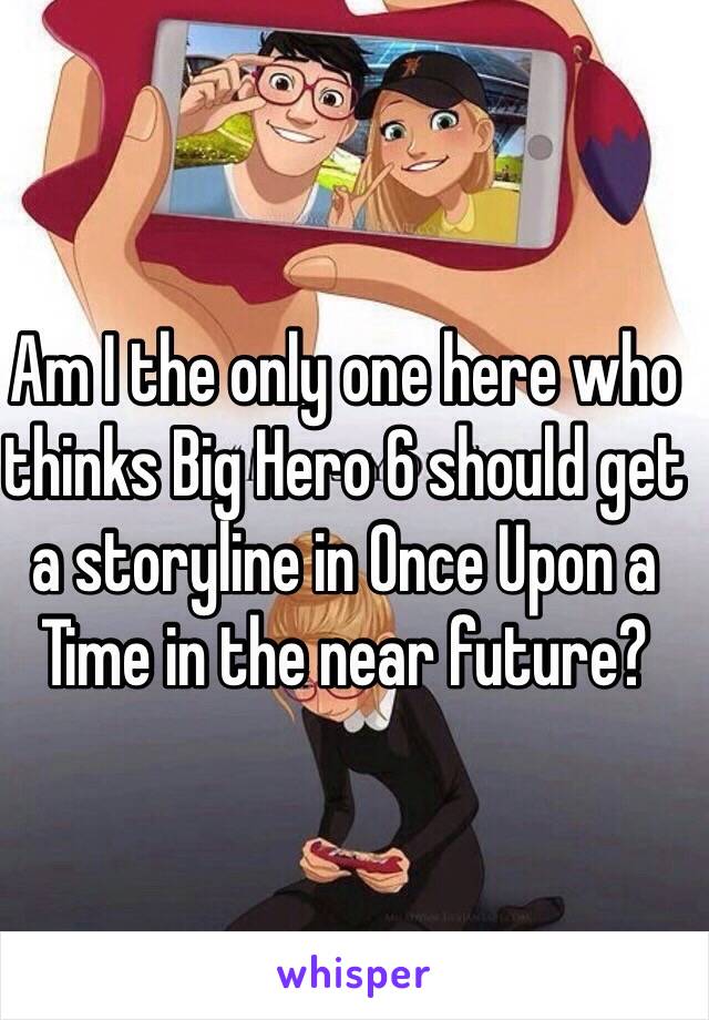 Am I the only one here who thinks Big Hero 6 should get a storyline in Once Upon a Time in the near future?