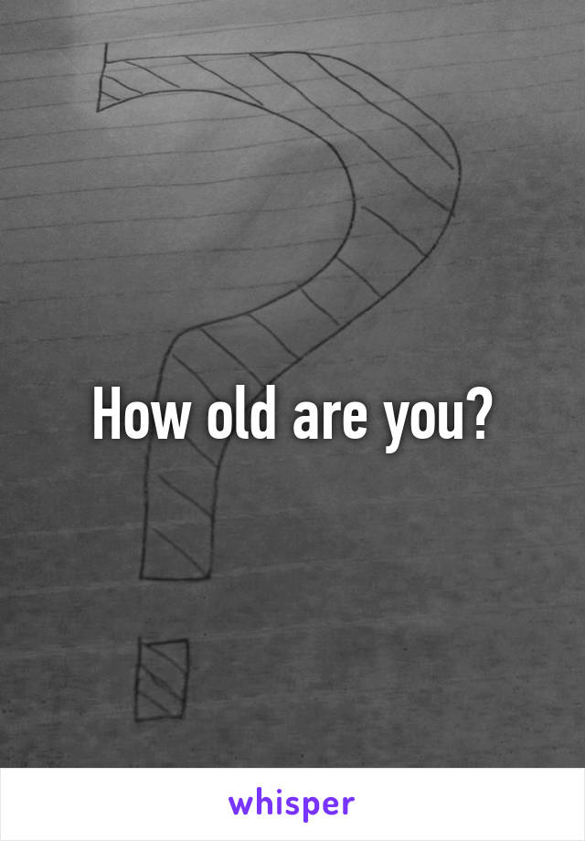 How old are you?