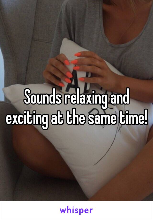 Sounds relaxing and exciting at the same time!