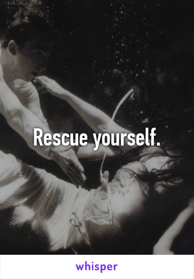 Rescue yourself.