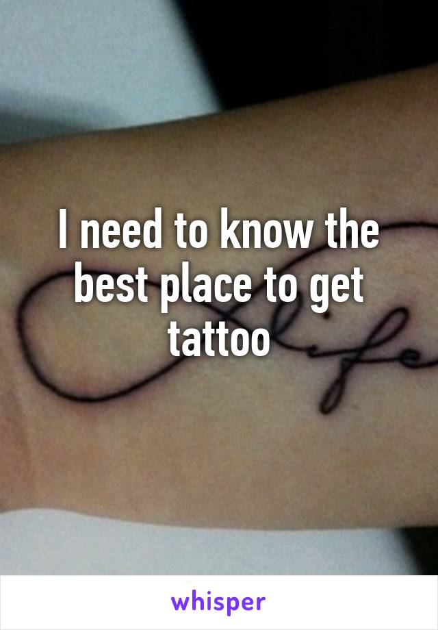 I need to know the best place to get tattoo
