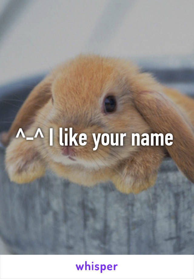 ^-^ I like your name 