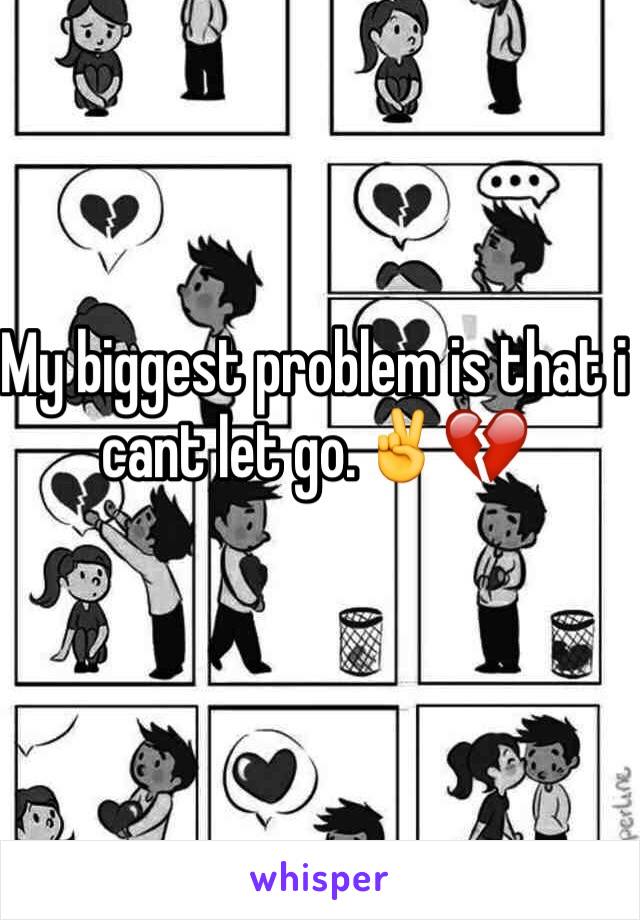 My biggest problem is that i cant let go.✌️💔