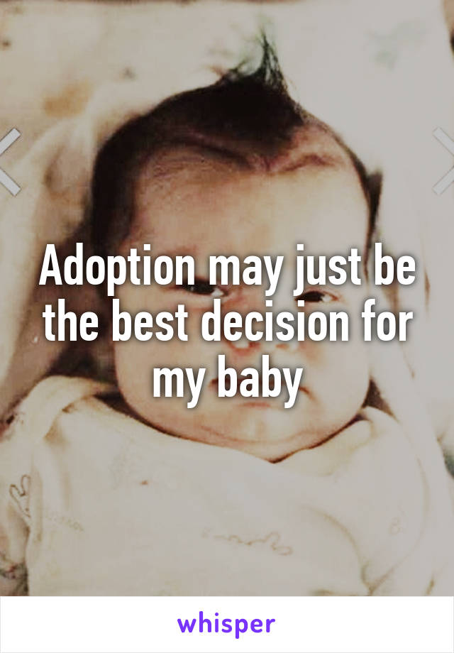 Adoption may just be the best decision for my baby