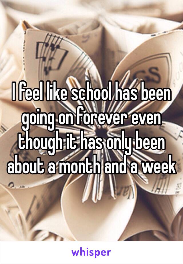 I feel like school has been going on forever even though it has only been about a month and a week