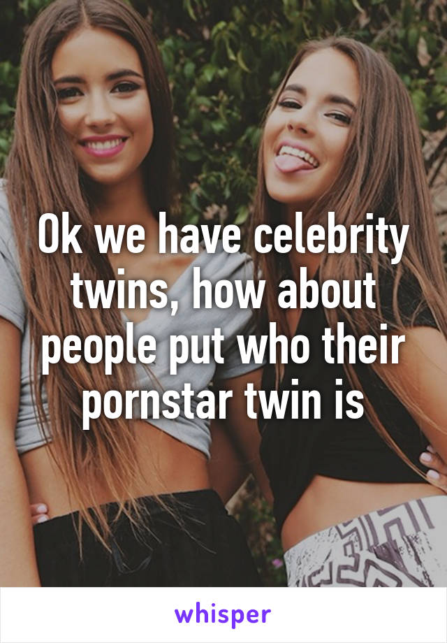 Ok we have celebrity twins, how about people put who their pornstar twin is