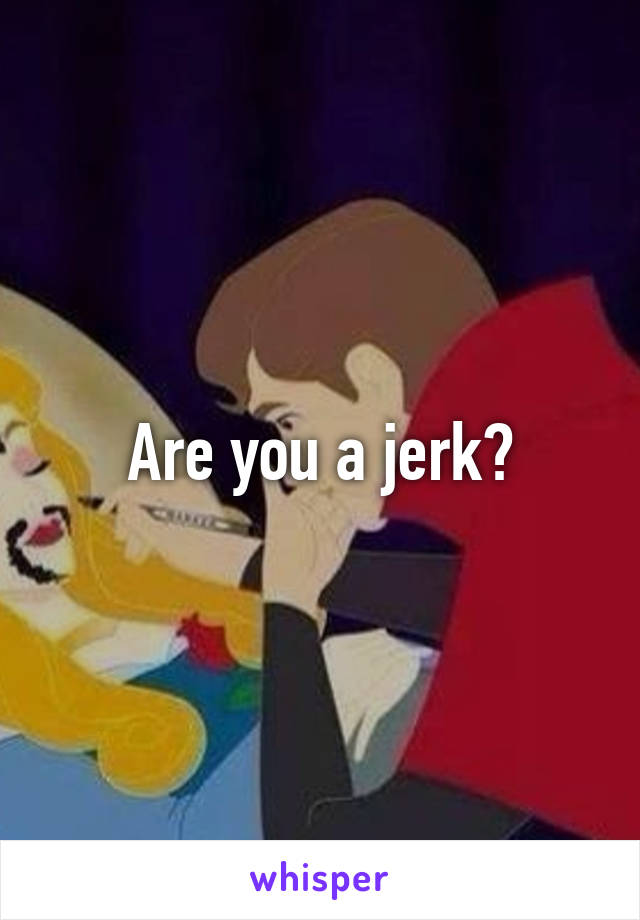 Are you a jerk?