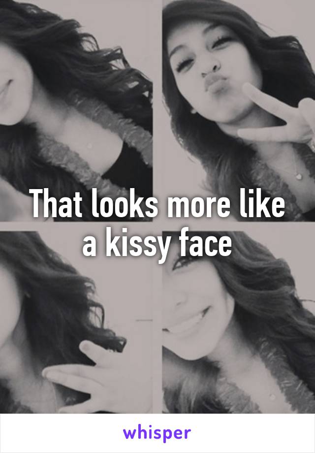 That looks more like a kissy face