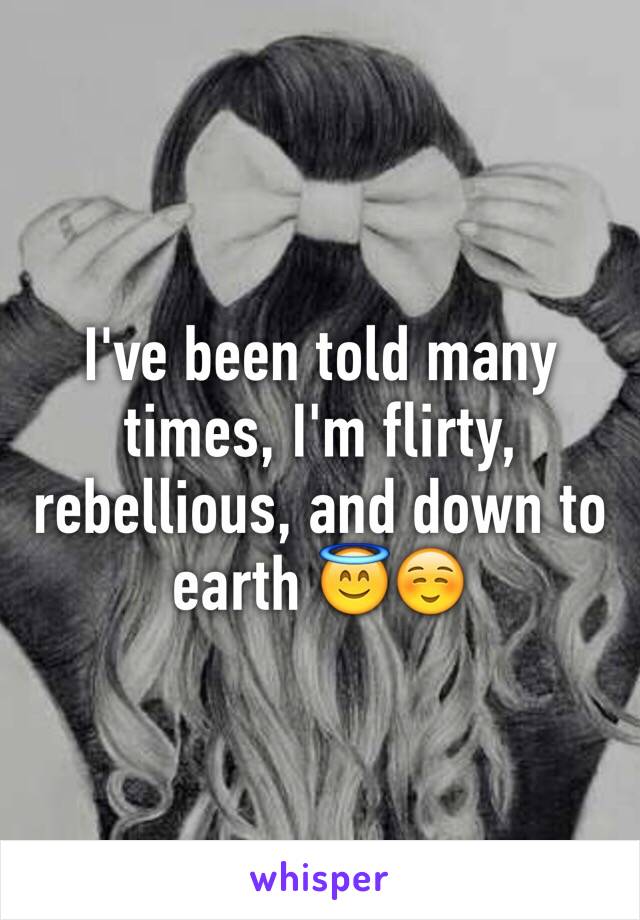 I've been told many times, I'm flirty, rebellious, and down to earth 😇☺️