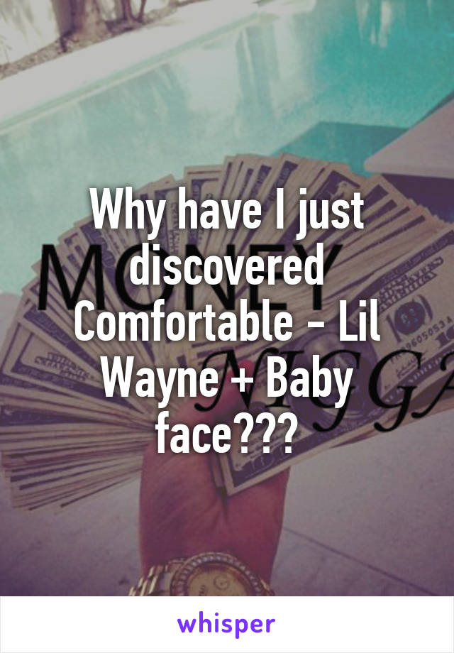 Why have I just discovered Comfortable - Lil Wayne + Baby face???