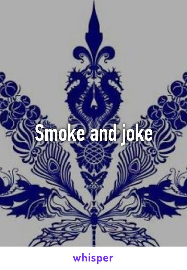 Smoke and joke