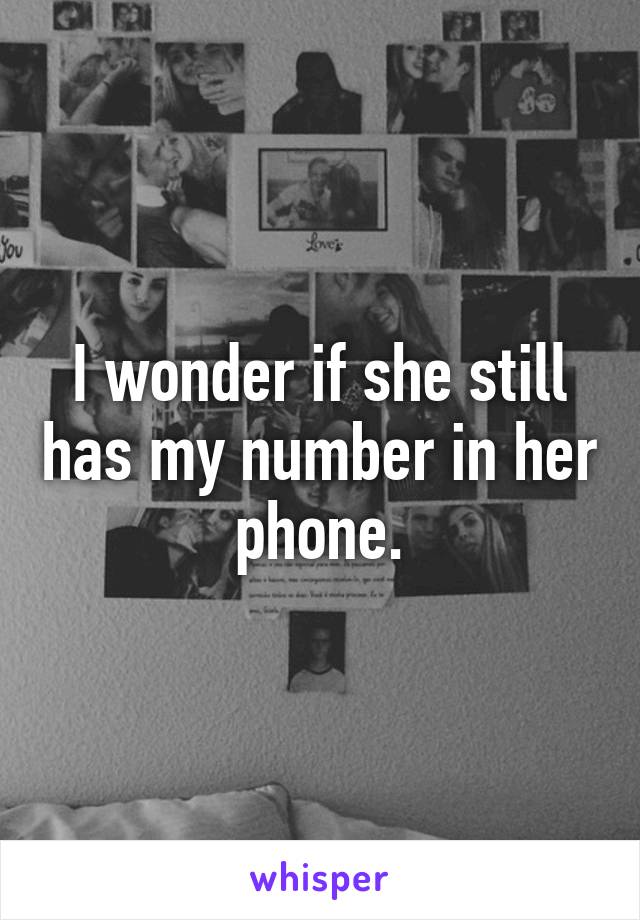 I wonder if she still has my number in her phone.