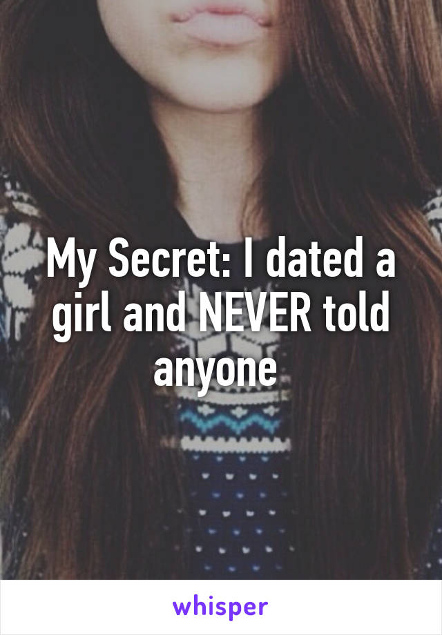 My Secret: I dated a girl and NEVER told anyone 