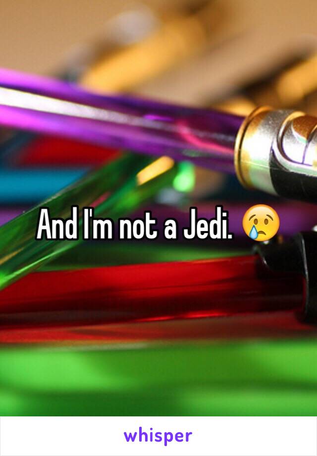 And I'm not a Jedi. 😢