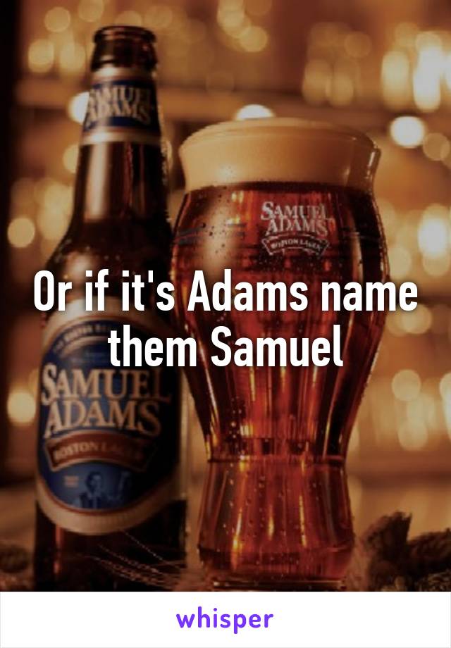 Or if it's Adams name them Samuel