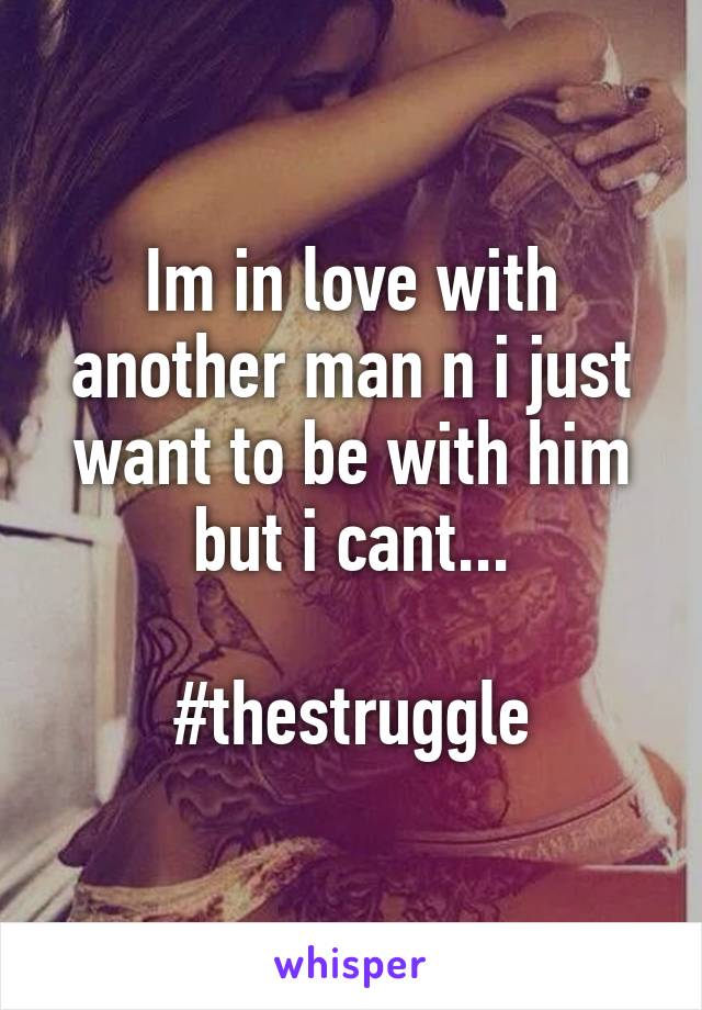 Im in love with another man n i just want to be with him but i cant...

#thestruggle