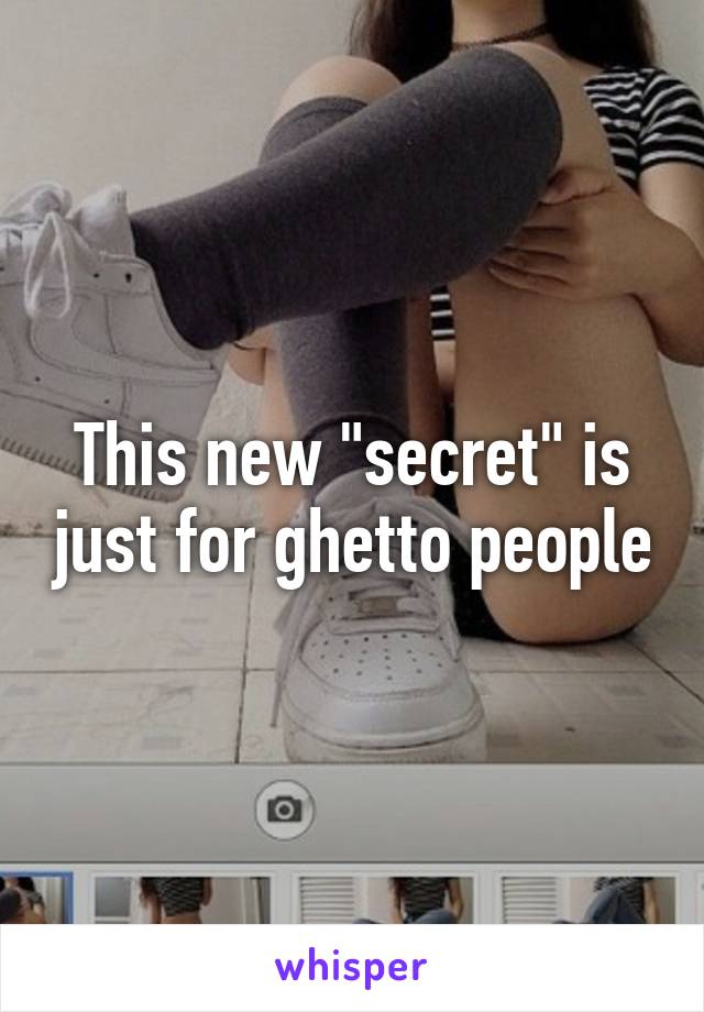 This new "secret" is just for ghetto people