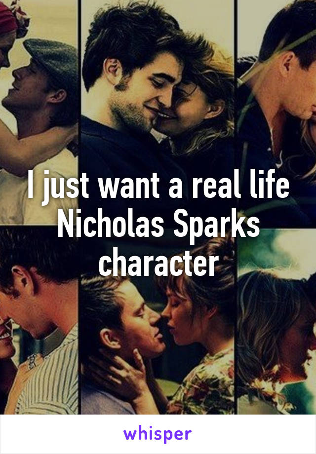 I just want a real life Nicholas Sparks character