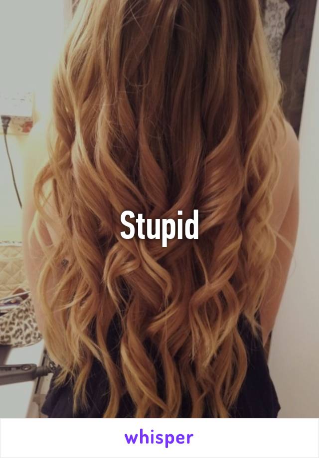 Stupid