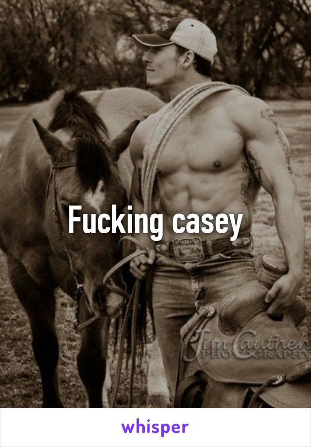 Fucking casey