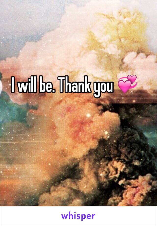 I will be. Thank you 💞