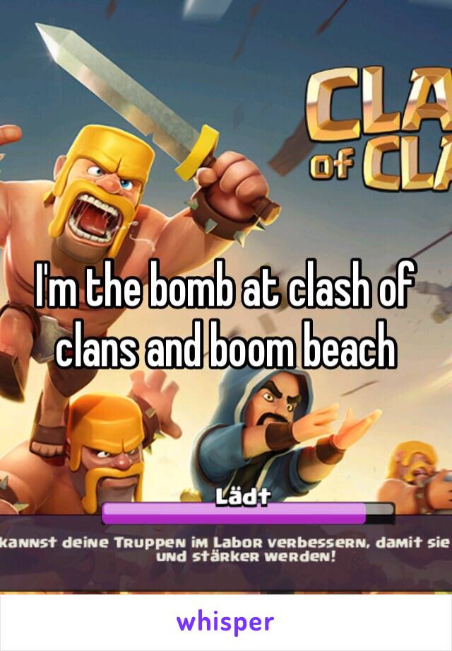 I'm the bomb at clash of clans and boom beach