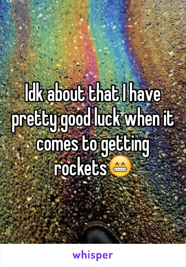 Idk about that I have pretty good luck when it comes to getting rockets😁