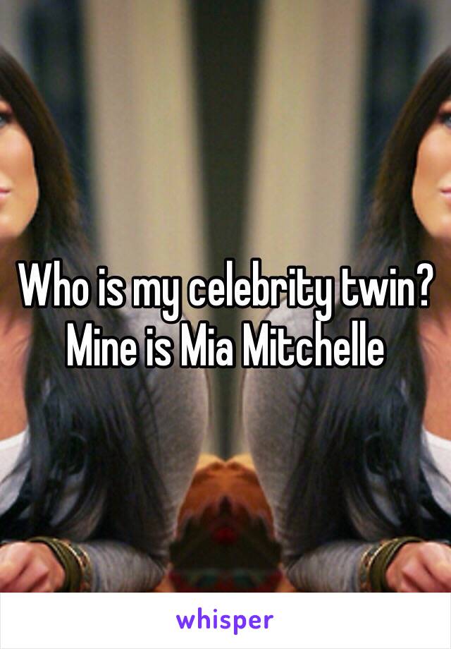 Who is my celebrity twin?
Mine is Mia Mitchelle