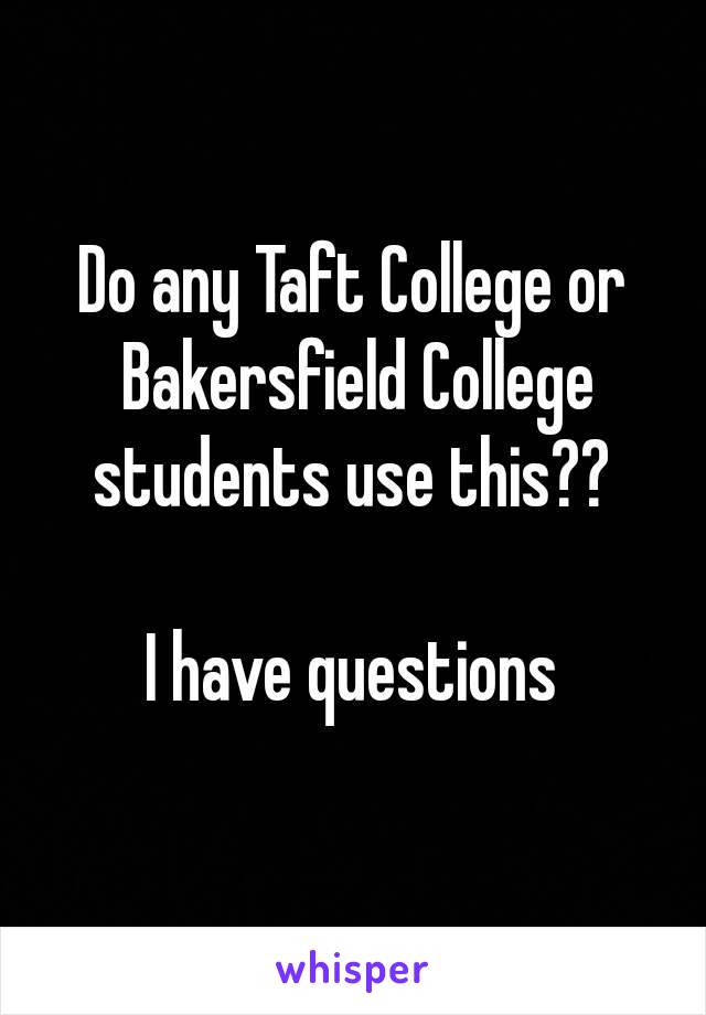 Do any Taft College or Bakersfield College students use this?? 

I have questions