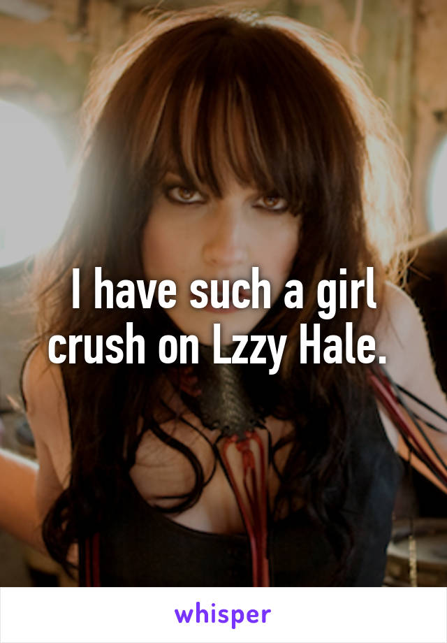 I have such a girl crush on Lzzy Hale. 