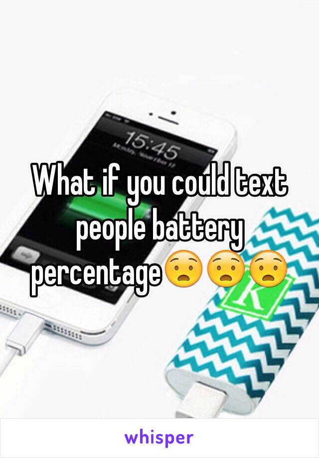 What if you could text people battery percentage😧😧😧