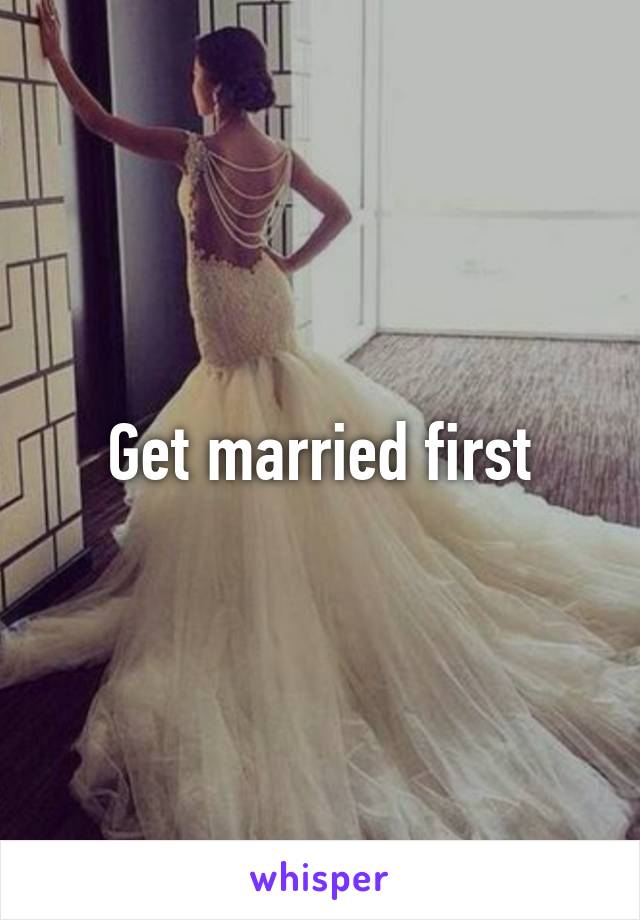 Get married first